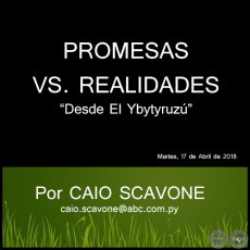 PROMESAS VS. REALIDADES - Desde El Ybytyruz - Por CAIO SCAVONE - Martes, 17 de Abril de 2018